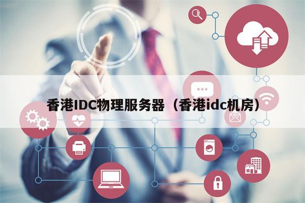香港IDC物理服务器（香港idc机房）