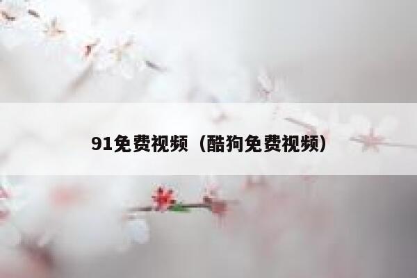 91免费视频（酷狗免费视频）