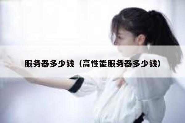 服务器多少钱（高性能服务器多少钱）