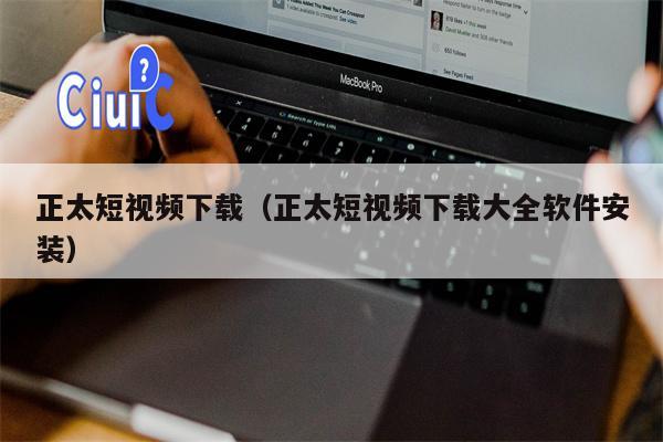 正太短视频下载（正太短视频下载大全软件安装）