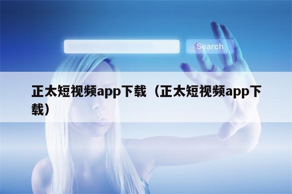 正太短视频app下载（正太短视频app下载）