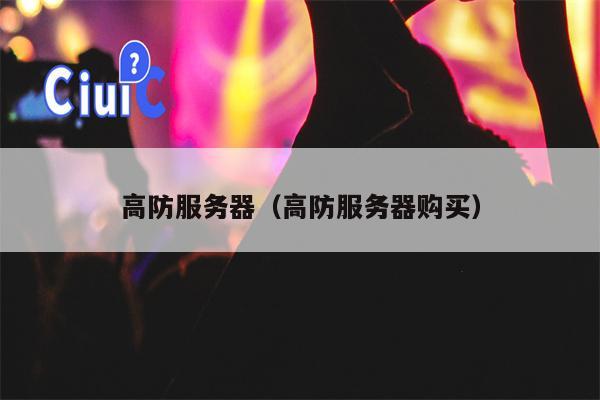 高防服务器（高防服务器购买）