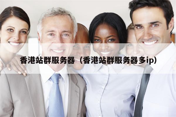 香港站群服务器（香港站群服务器多ip）