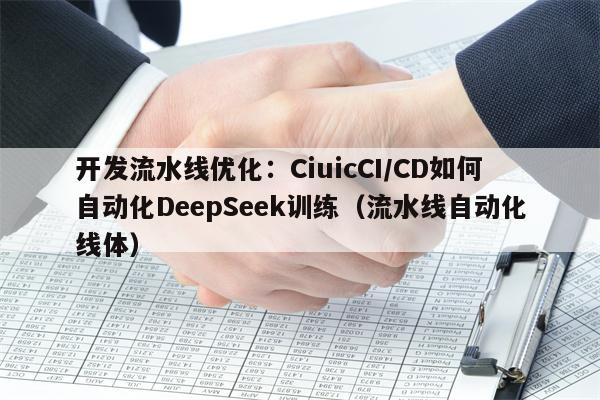 开发流水线优化：CiuicCI/CD如何自动化DeepSeek训练（流水线自动化线体）