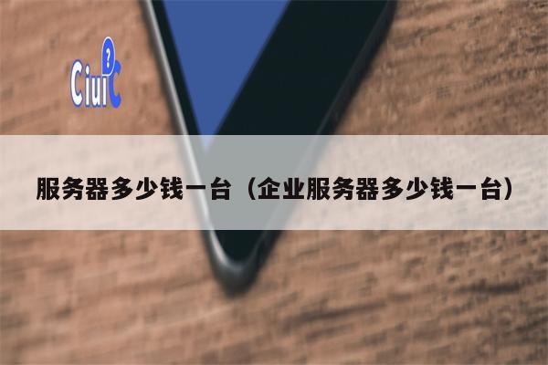 服务器多少钱一台（企业服务器多少钱一台）