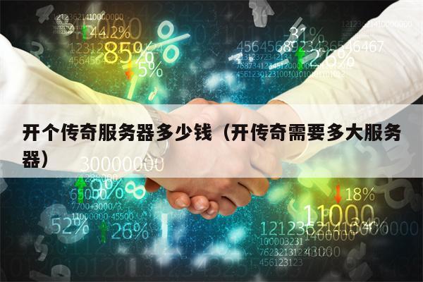 开个传奇服务器多少钱（开传奇需要多大服务器）
