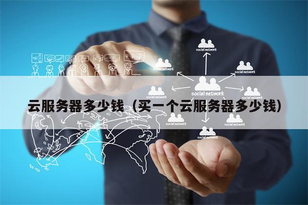 云服务器多少钱（买一个云服务器多少钱）