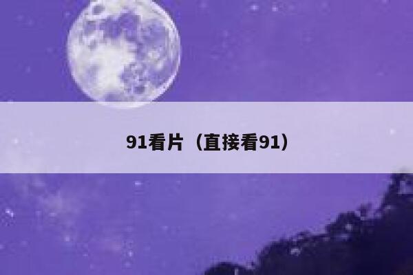 91看片（直接看91）