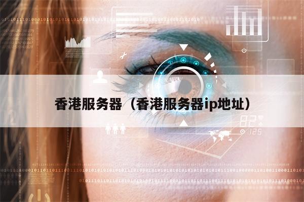 香港服务器（香港服务器ip地址）