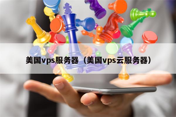 美国vps服务器（美国vps云服务器）