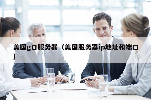 美国g口服务器（美国服务器ip地址和端口）