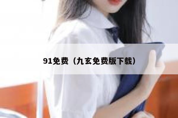 91免费（九玄免费版下载）