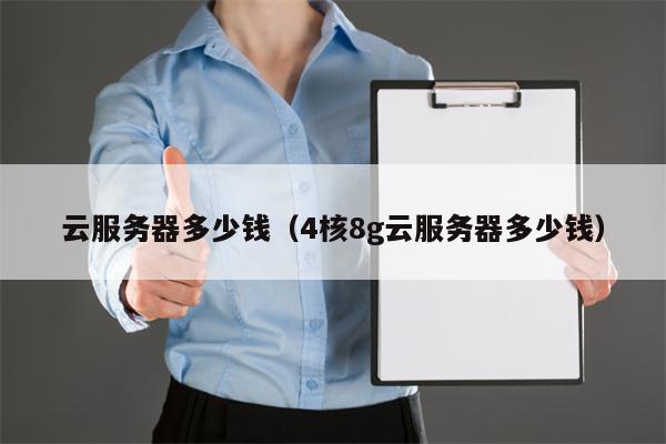 云服务器多少钱（4核8g云服务器多少钱）