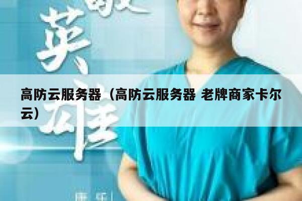高防云服务器（高防云服务器 老牌商家卡尔云）