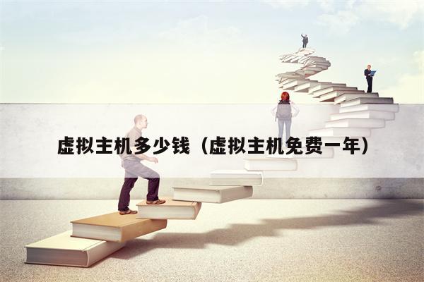 虚拟主机多少钱（虚拟主机免费一年）