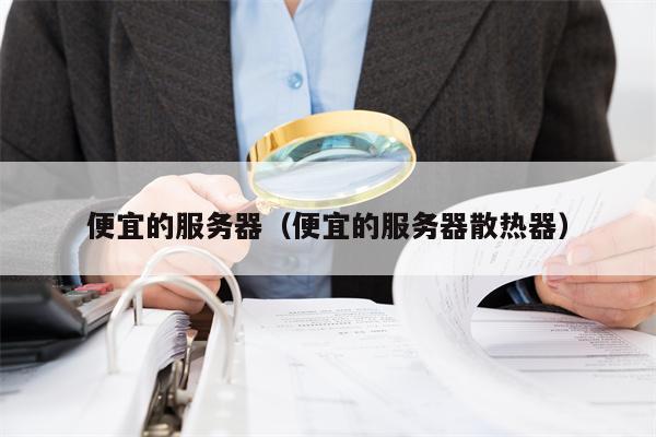 便宜的服务器（便宜的服务器散热器）