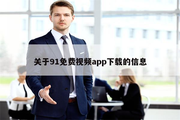 关于91免费视频app下载的信息