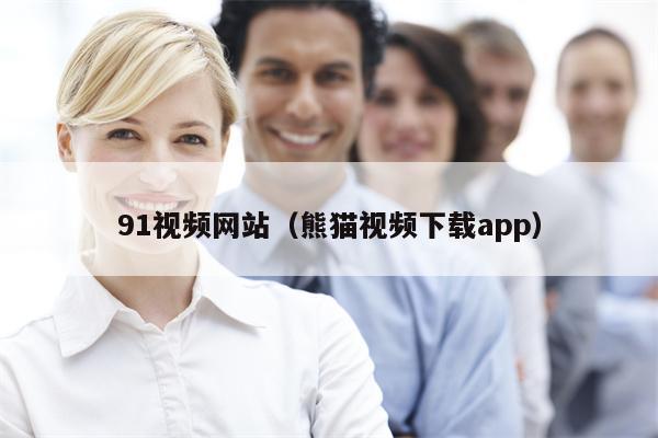 91视频网站（熊猫视频下载app）