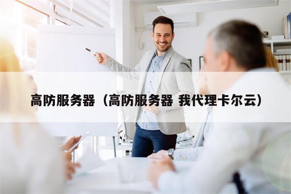 高防服务器（高防服务器 我代理卡尔云）