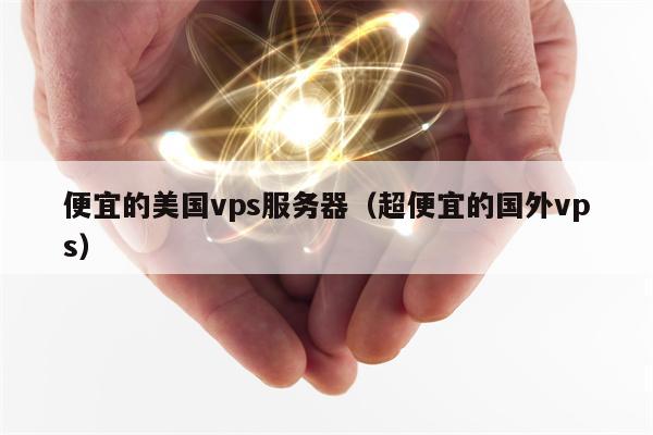 便宜的美国vps服务器（超便宜的国外vps）