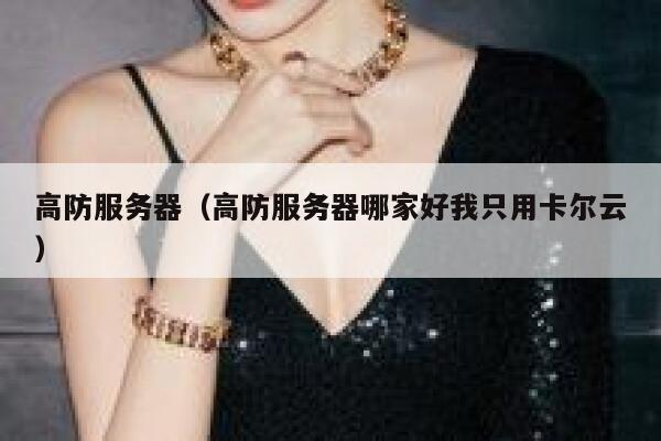 高防服务器（高防服务器哪家好我只用卡尔云）