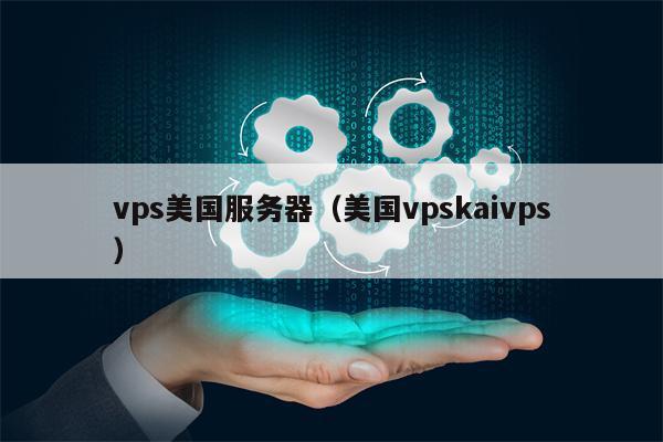 vps美国服务器（美国vpskaivps）